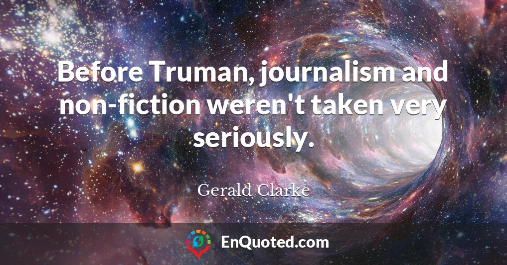 Before Truman, journalism and non-fiction weren't taken very seriously.