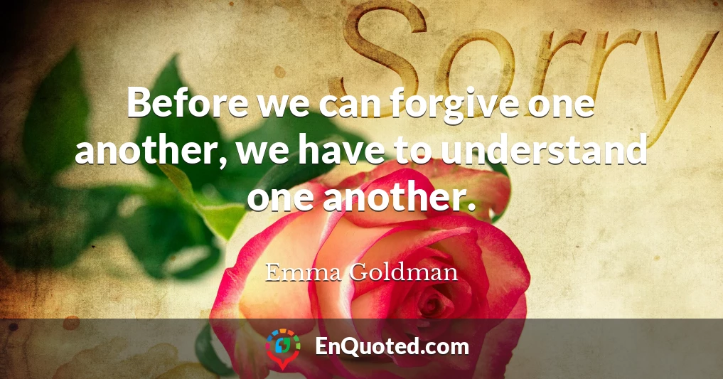 Before we can forgive one another, we have to understand one another.