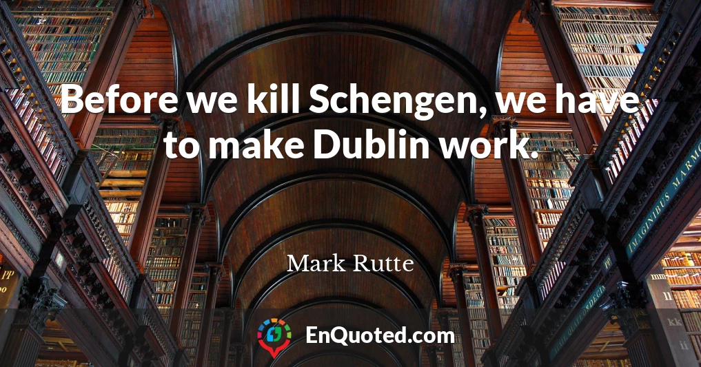 Before we kill Schengen, we have to make Dublin work.