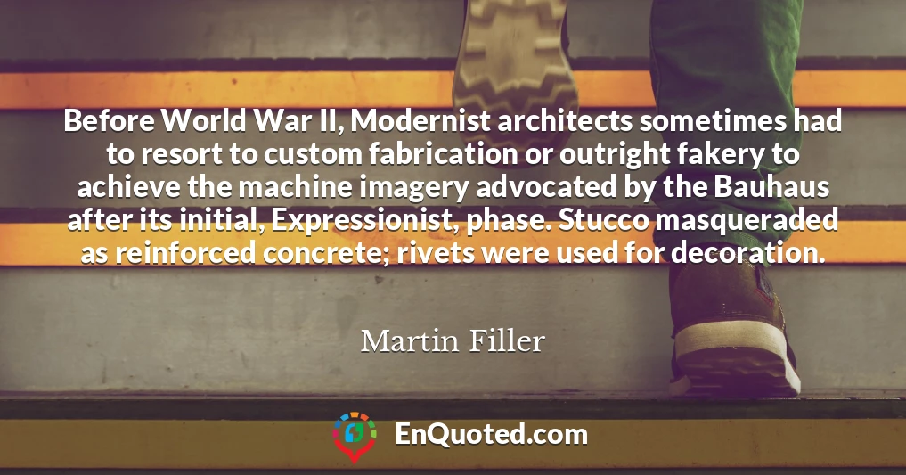Before World War II, Modernist architects sometimes had to resort to custom fabrication or outright fakery to achieve the machine imagery advocated by the Bauhaus after its initial, Expressionist, phase. Stucco masqueraded as reinforced concrete; rivets were used for decoration.