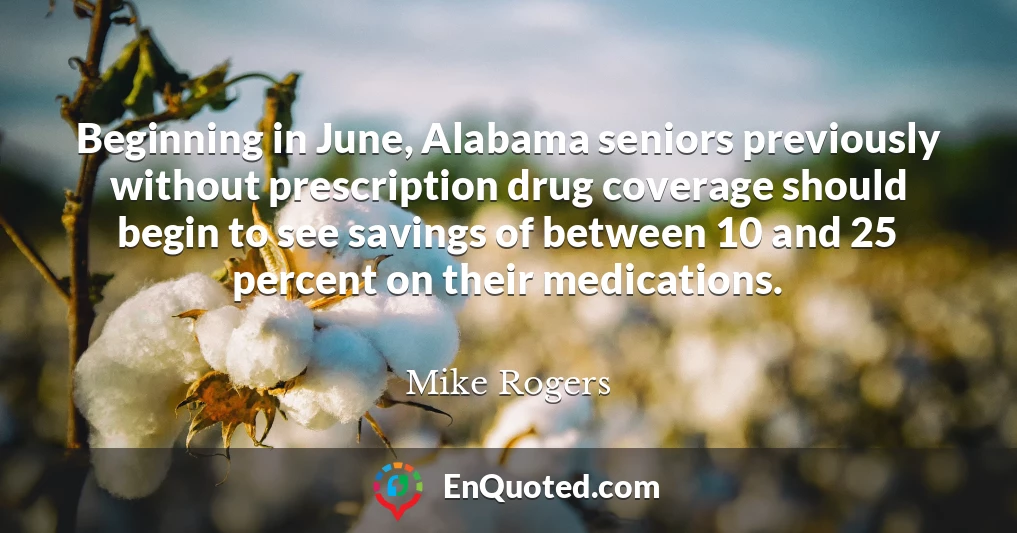 Beginning in June, Alabama seniors previously without prescription drug coverage should begin to see savings of between 10 and 25 percent on their medications.