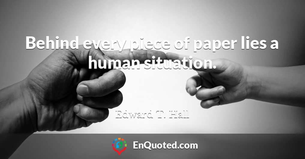 Behind every piece of paper lies a human situation.
