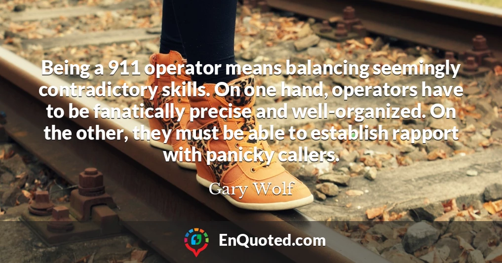 Being a 911 operator means balancing seemingly contradictory skills. On one hand, operators have to be fanatically precise and well-organized. On the other, they must be able to establish rapport with panicky callers.