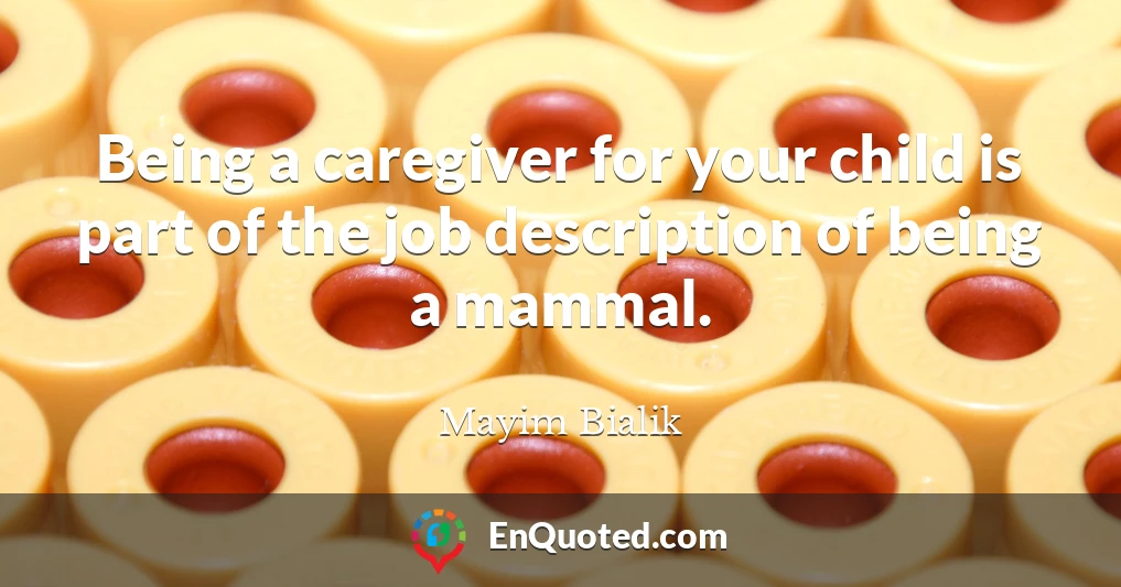 Being a caregiver for your child is part of the job description of being a mammal.