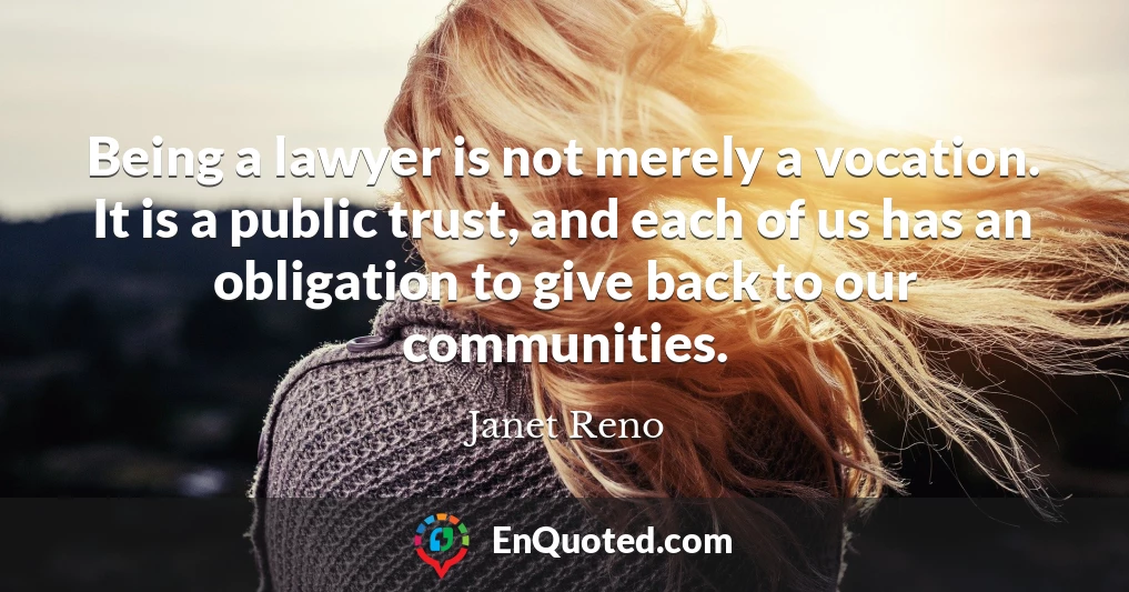 Being a lawyer is not merely a vocation. It is a public trust, and each of us has an obligation to give back to our communities.