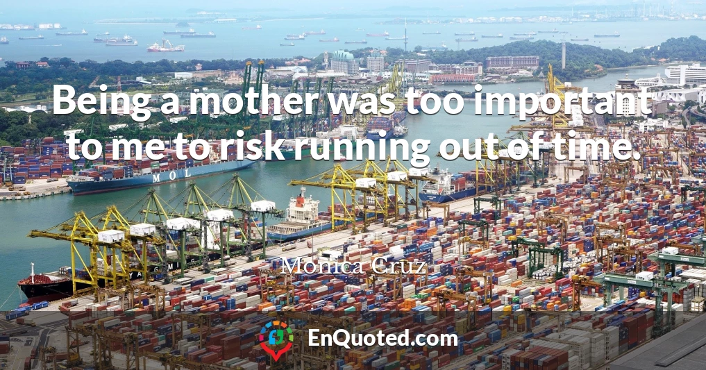 Being a mother was too important to me to risk running out of time.