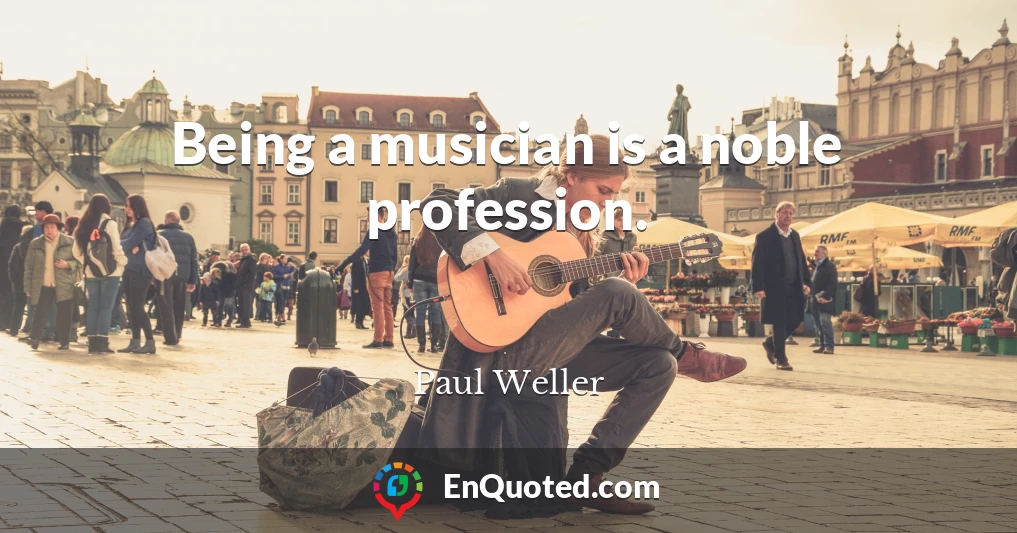 Being a musician is a noble profession.