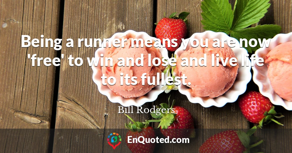 Being a runner means you are now 'free' to win and lose and live life to its fullest.