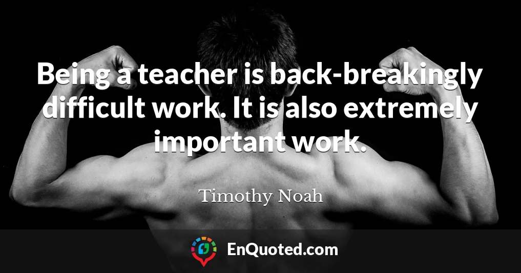 Being a teacher is back-breakingly difficult work. It is also extremely important work.
