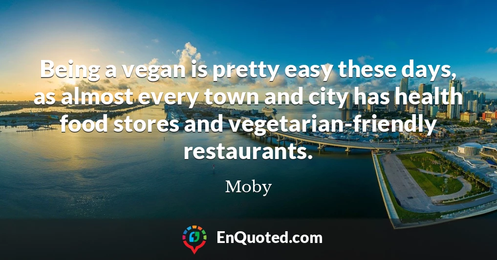 Being a vegan is pretty easy these days, as almost every town and city has health food stores and vegetarian-friendly restaurants.