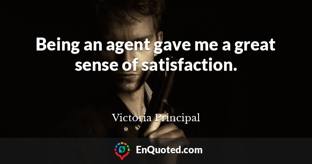Being an agent gave me a great sense of satisfaction.