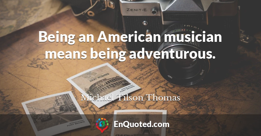 Being an American musician means being adventurous.