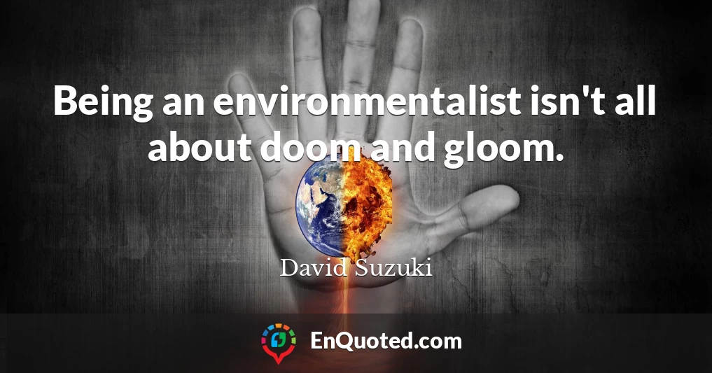 Being an environmentalist isn't all about doom and gloom.