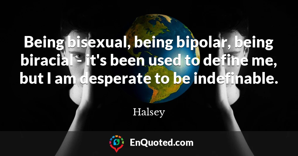 Being bisexual, being bipolar, being biracial - it's been used to define me, but I am desperate to be indefinable.