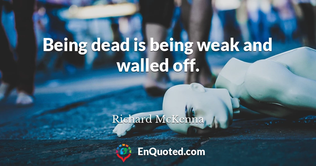 Being dead is being weak and walled off.