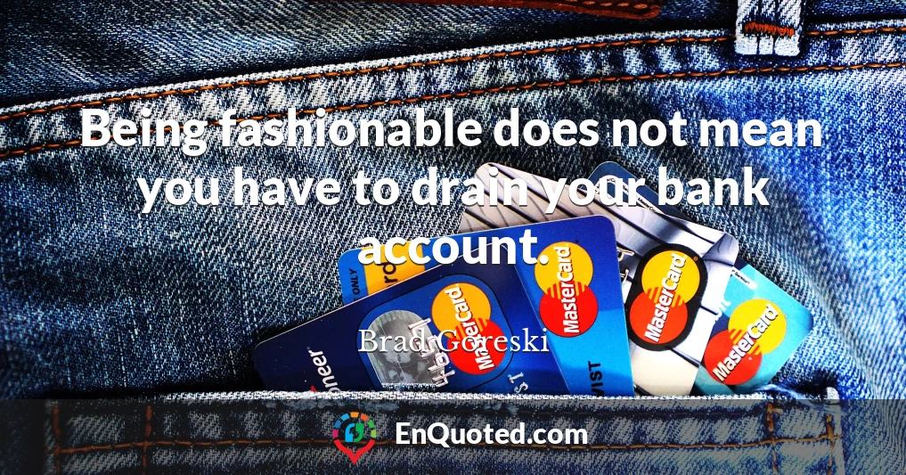 Being fashionable does not mean you have to drain your bank account.
