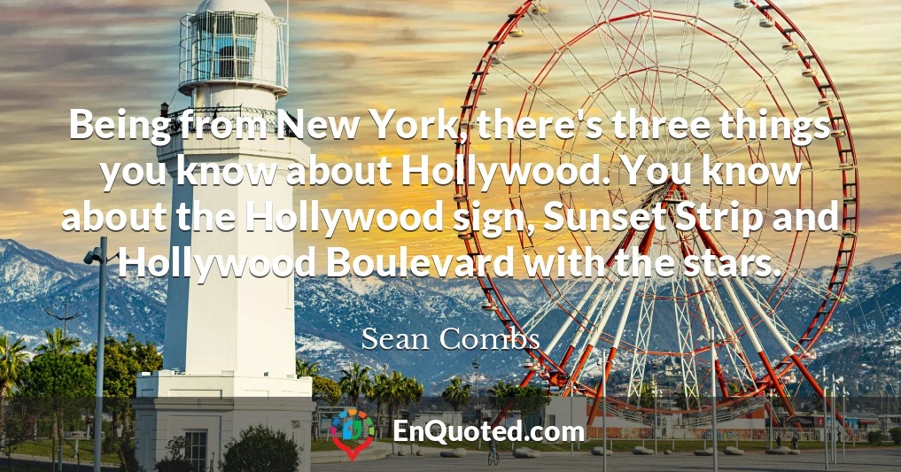 Being from New York, there's three things you know about Hollywood. You know about the Hollywood sign, Sunset Strip and Hollywood Boulevard with the stars.