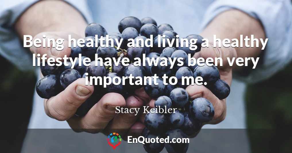 Being healthy and living a healthy lifestyle have always been very important to me.