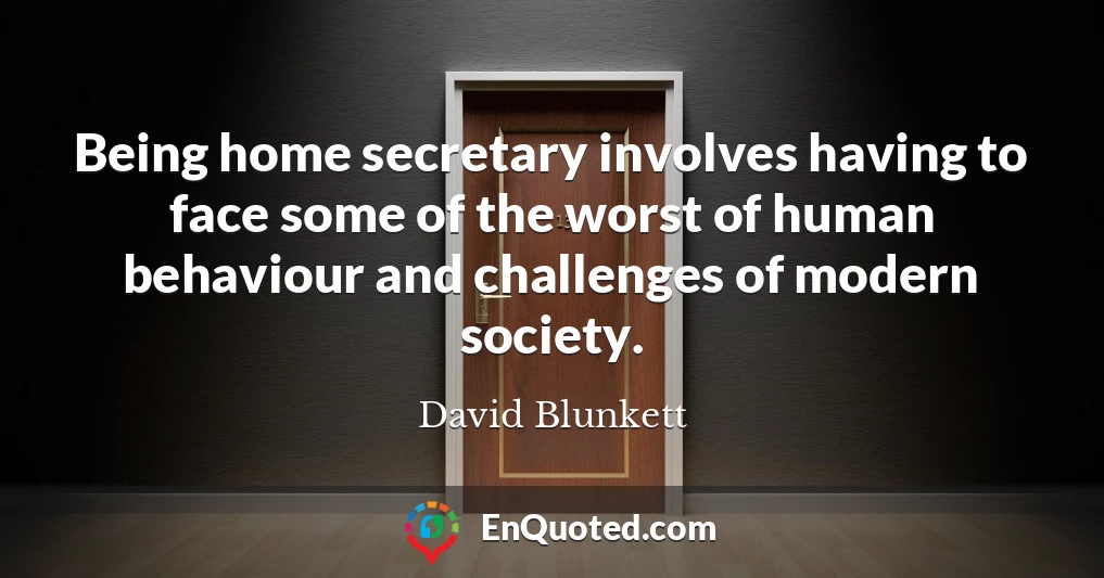 Being home secretary involves having to face some of the worst of human behaviour and challenges of modern society.