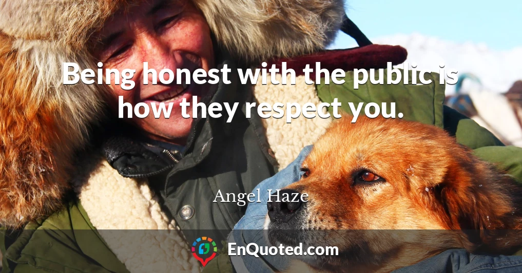 Being honest with the public is how they respect you.