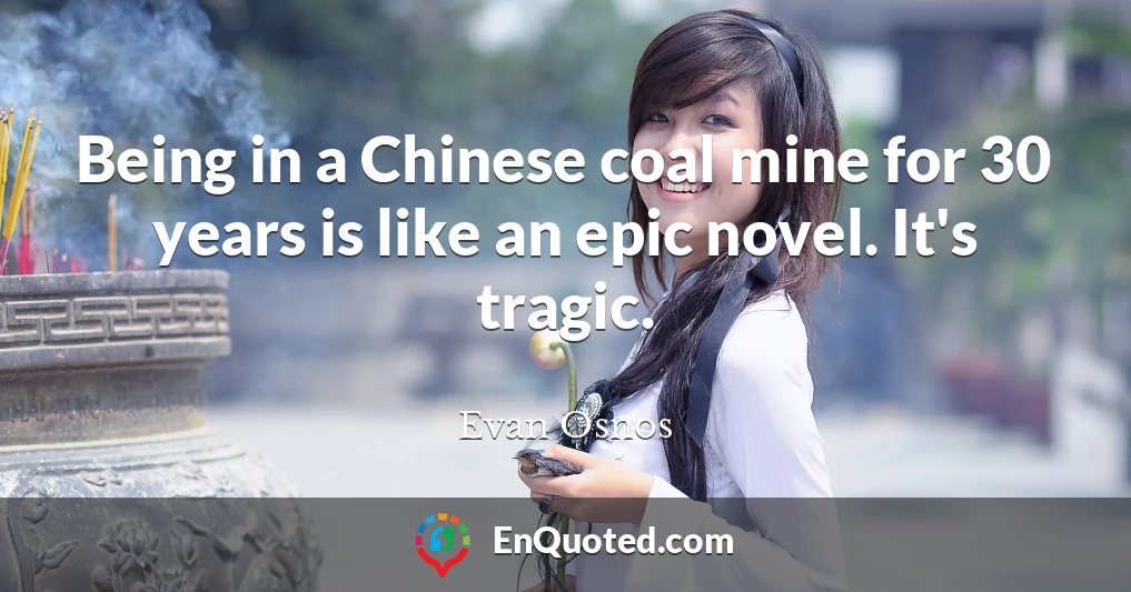 Being in a Chinese coal mine for 30 years is like an epic novel. It's tragic.