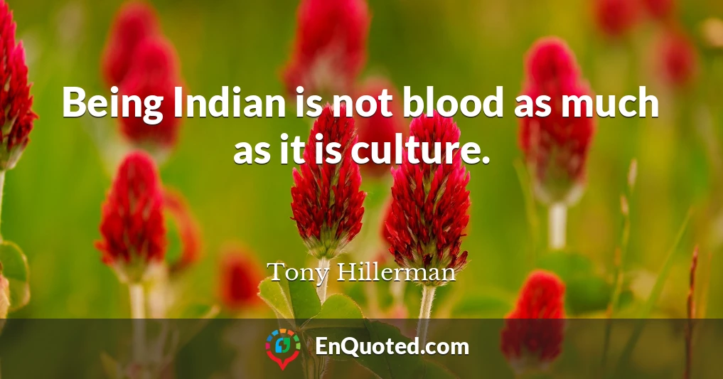 Being Indian is not blood as much as it is culture.