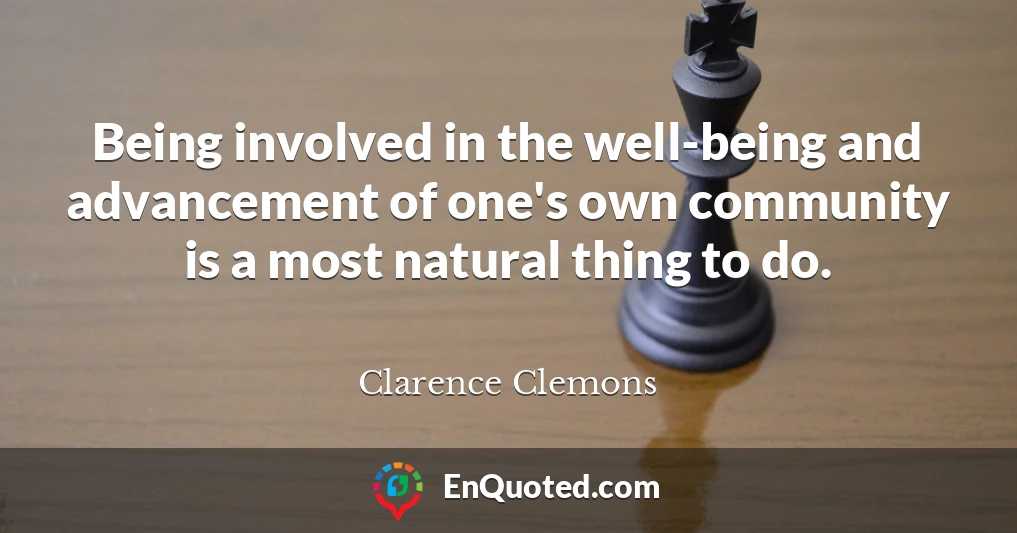Being involved in the well-being and advancement of one's own community is a most natural thing to do.