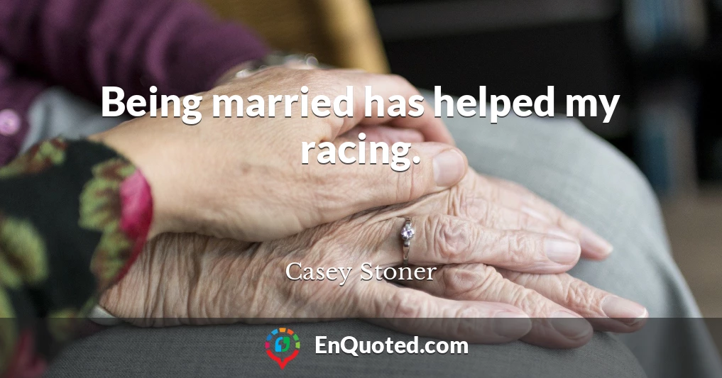 Being married has helped my racing.