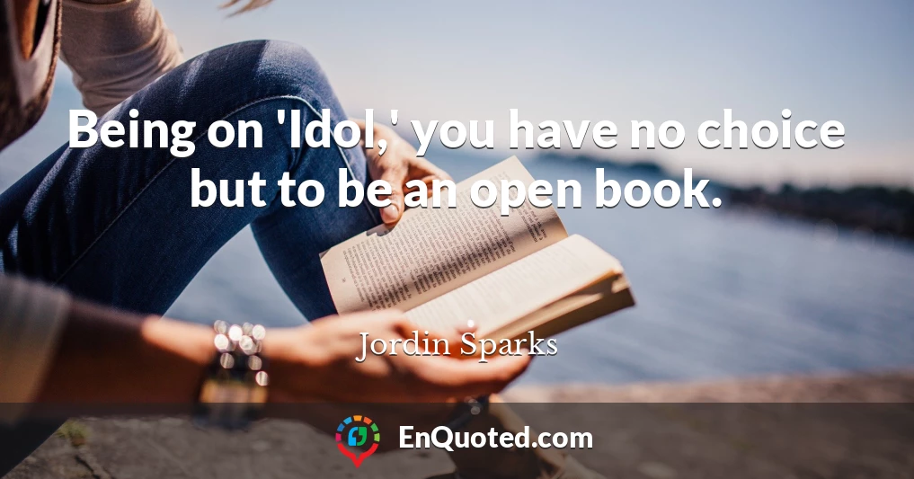 Being on 'Idol,' you have no choice but to be an open book.