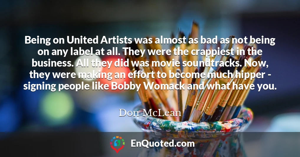 Being on United Artists was almost as bad as not being on any label at all. They were the crappiest in the business. All they did was movie soundtracks. Now, they were making an effort to become much hipper - signing people like Bobby Womack and what have you.