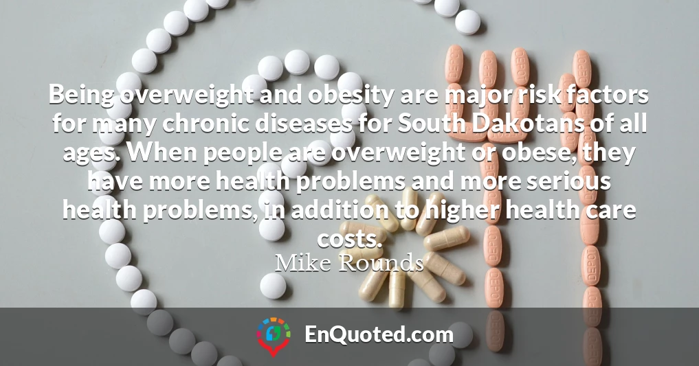 Being overweight and obesity are major risk factors for many chronic diseases for South Dakotans of all ages. When people are overweight or obese, they have more health problems and more serious health problems, in addition to higher health care costs.