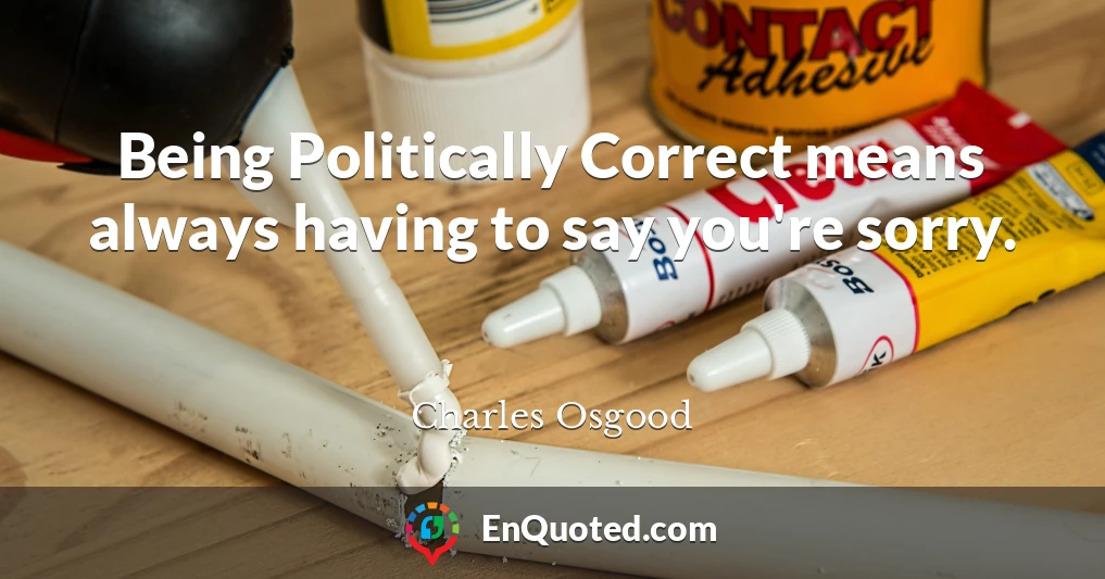 Being Politically Correct means always having to say you're sorry.