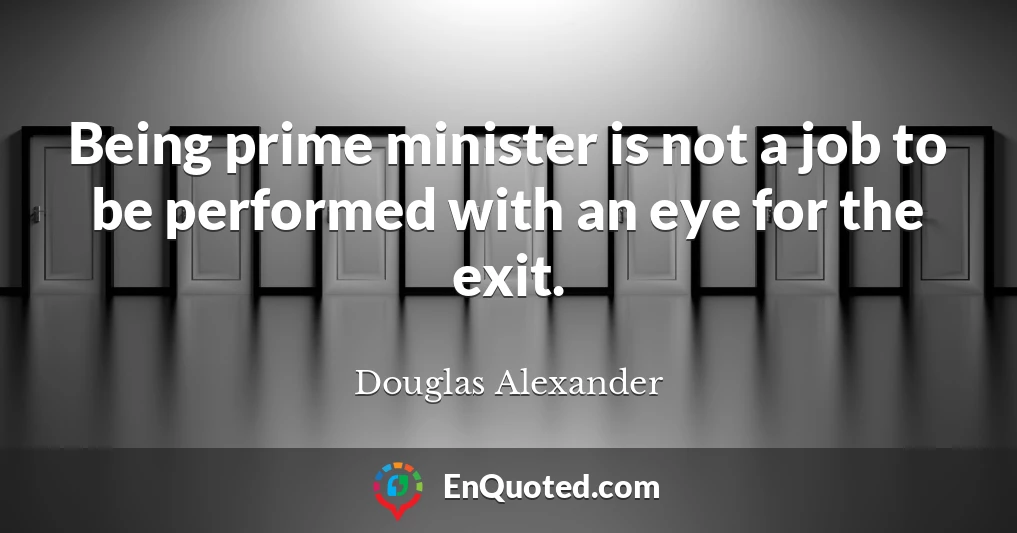 Being prime minister is not a job to be performed with an eye for the exit.