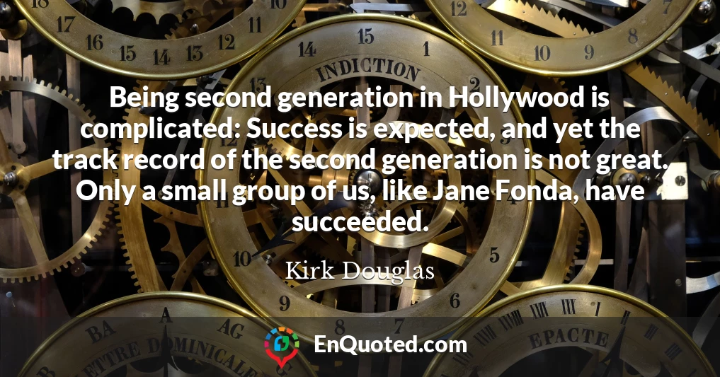 Being second generation in Hollywood is complicated: Success is expected, and yet the track record of the second generation is not great. Only a small group of us, like Jane Fonda, have succeeded.