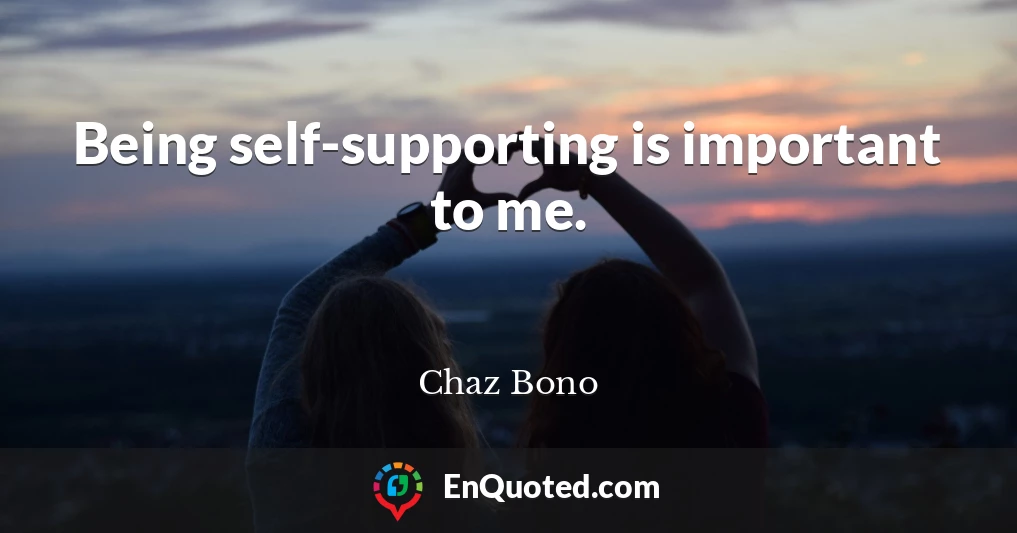 Being self-supporting is important to me.