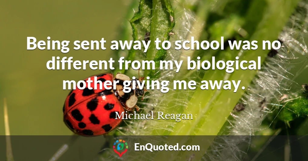 Being sent away to school was no different from my biological mother giving me away.