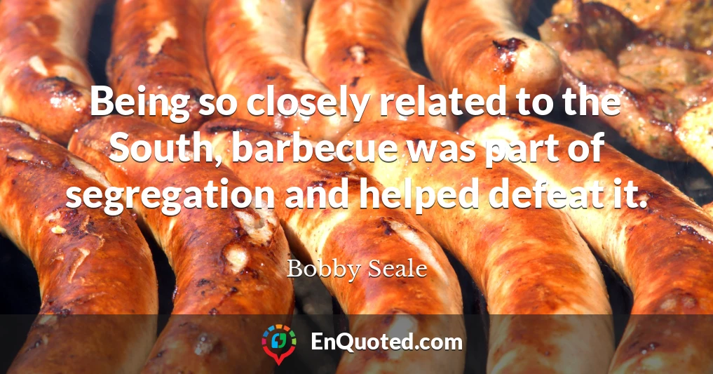 Being so closely related to the South, barbecue was part of segregation and helped defeat it.