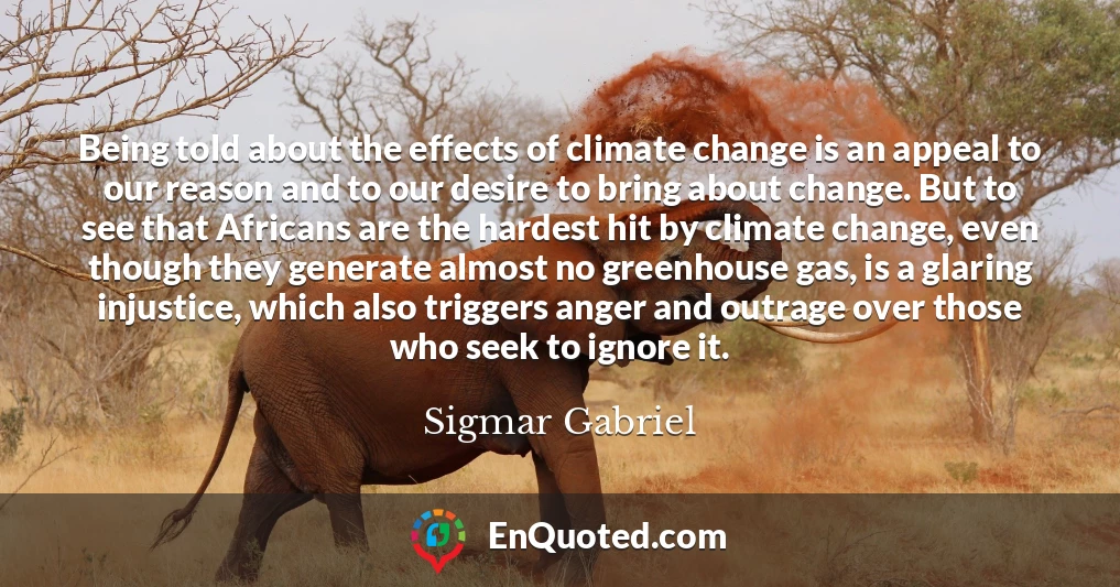 Being told about the effects of climate change is an appeal to our reason and to our desire to bring about change. But to see that Africans are the hardest hit by climate change, even though they generate almost no greenhouse gas, is a glaring injustice, which also triggers anger and outrage over those who seek to ignore it.