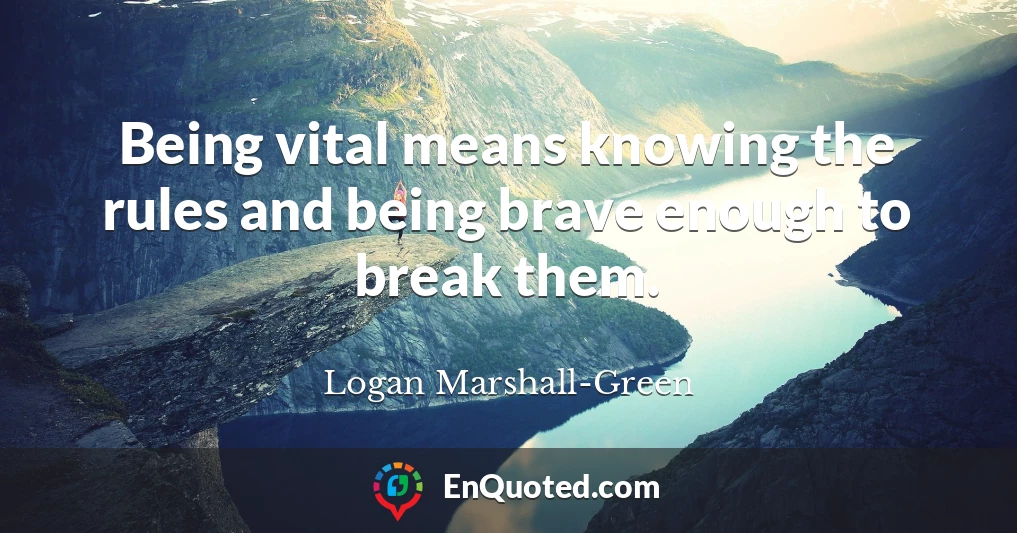 Being vital means knowing the rules and being brave enough to break them.