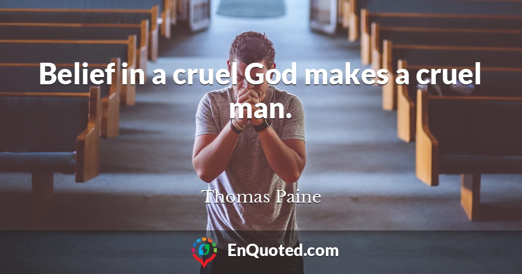 Belief in a cruel God makes a cruel man.