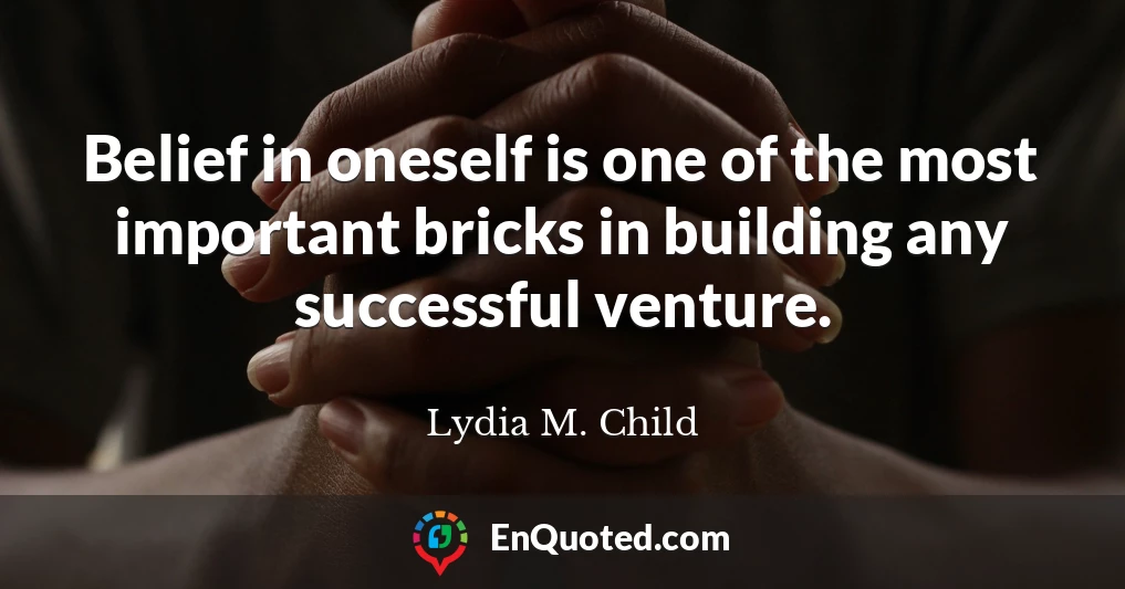 Belief in oneself is one of the most important bricks in building any successful venture.