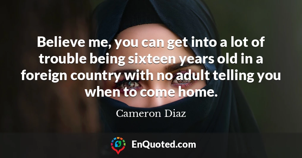 Believe me, you can get into a lot of trouble being sixteen years old in a foreign country with no adult telling you when to come home.