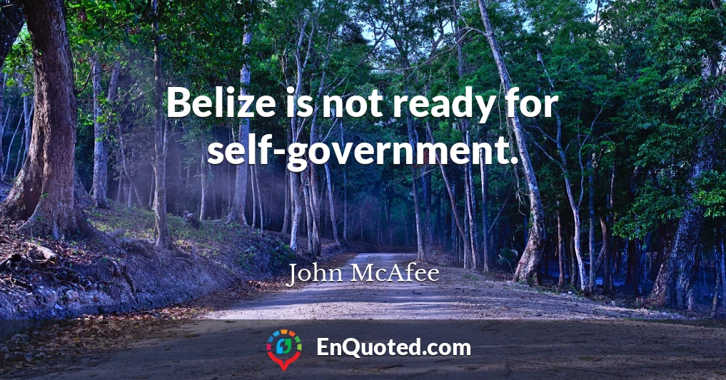 Belize is not ready for self-government.