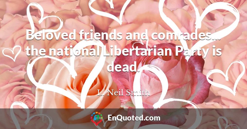 Beloved friends and comrades... the national Libertarian Party is dead.