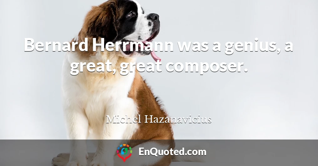 Bernard Herrmann was a genius, a great, great composer.