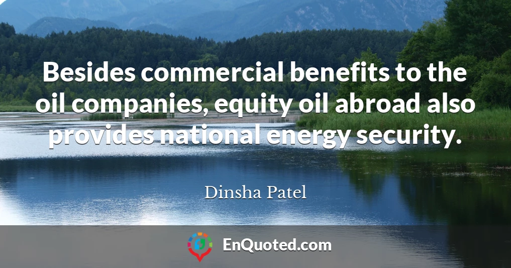 Besides commercial benefits to the oil companies, equity oil abroad also provides national energy security.
