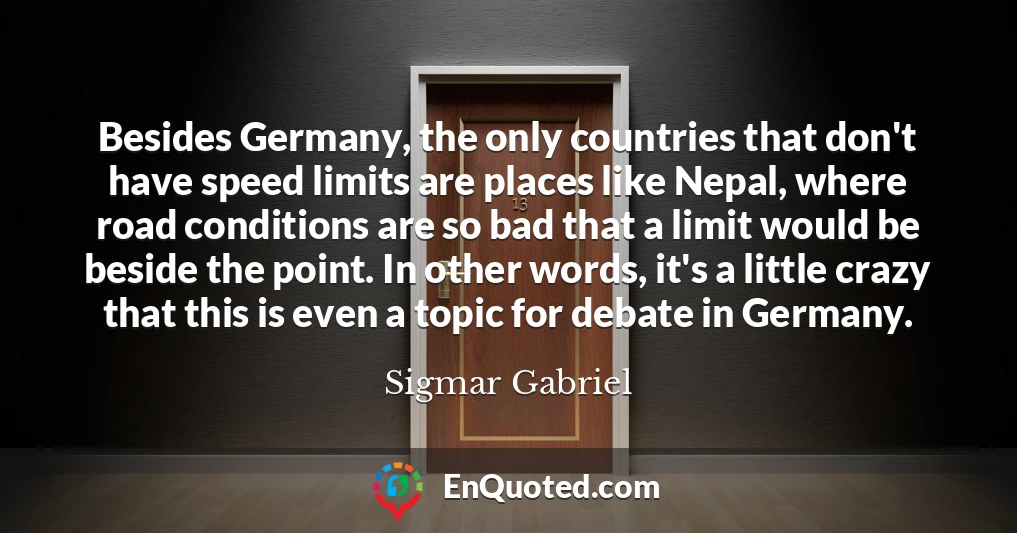 Besides Germany, the only countries that don't have speed limits are places like Nepal, where road conditions are so bad that a limit would be beside the point. In other words, it's a little crazy that this is even a topic for debate in Germany.