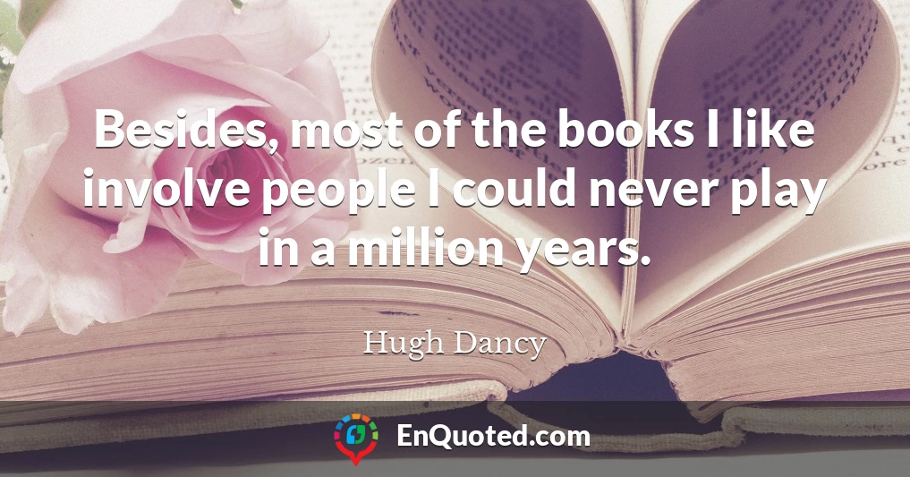Besides, most of the books I like involve people I could never play in a million years.