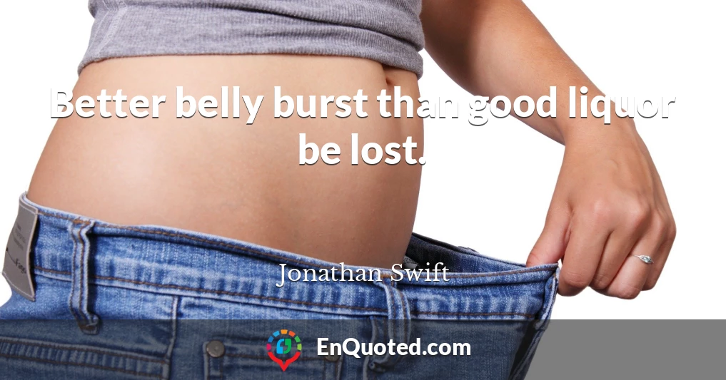 Better belly burst than good liquor be lost.