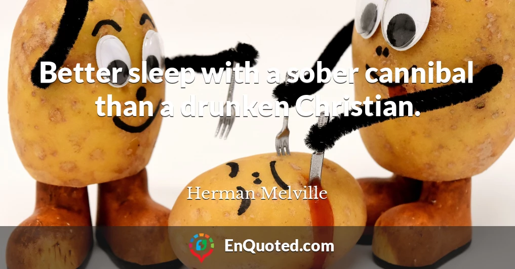 Better sleep with a sober cannibal than a drunken Christian.